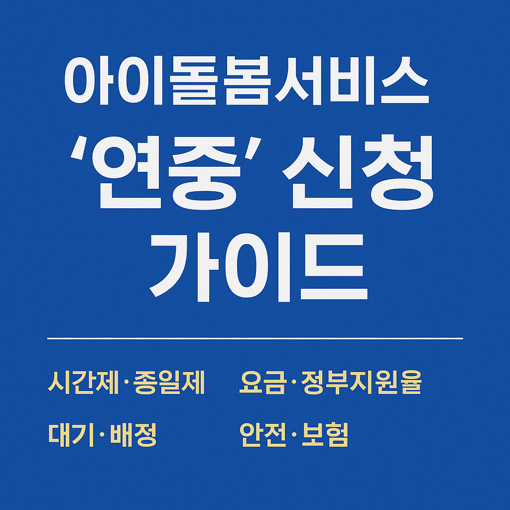 아이돌봄서비스 연중 신청 가이드 – 시간제·종일제, 요금·정부지원율, 대기·배정, 안전·보험 안내